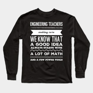 Engineering Teachers making sure we know that a good idea always start with a lot of math and a few power tools Long Sleeve T-Shirt